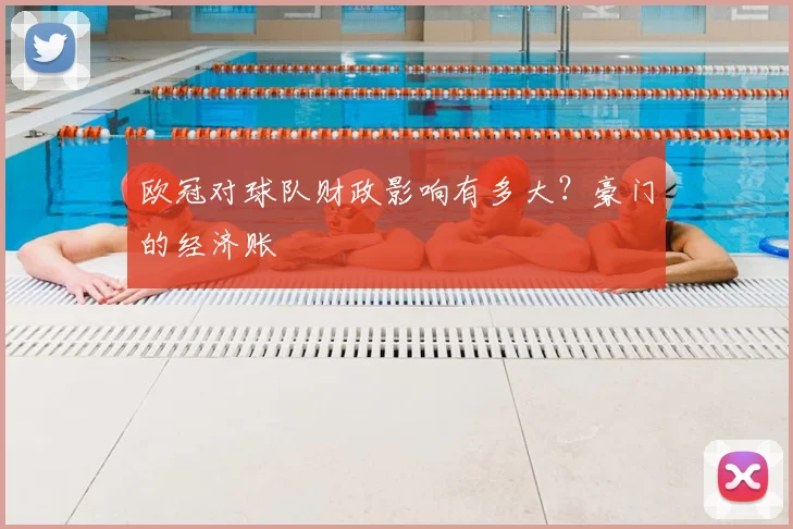 欧冠对球队财政影响有多大？豪门的经济账