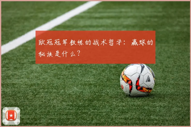 欧冠冠军教练的战术哲学:赢球的秘诀是什么?