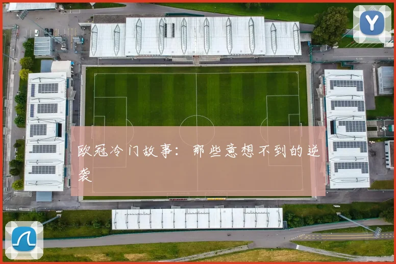 欧冠冷门故事：那些意想不到的逆袭