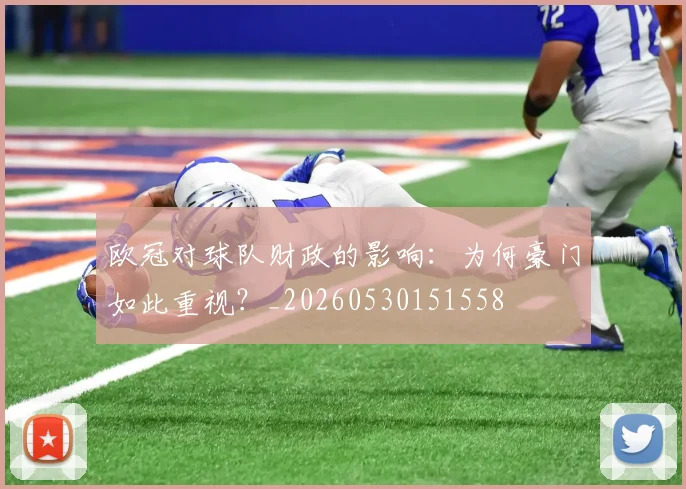 欧冠对球队财政的影响：为何豪门如此重视？_20260530151558