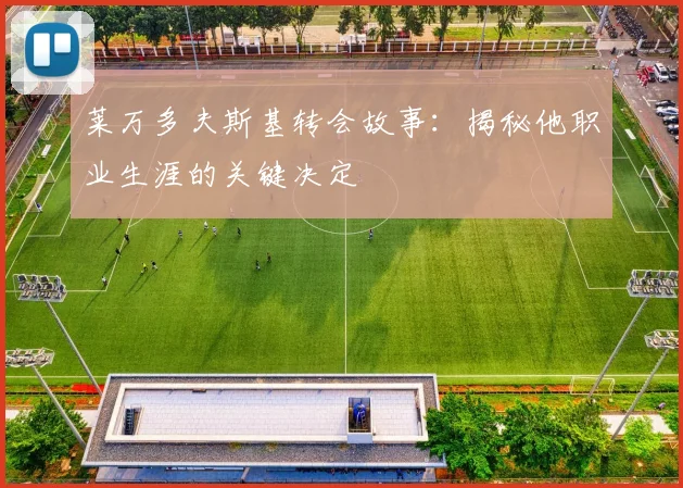 莱万多夫斯基转会故事:揭秘他职业生涯的关键决定