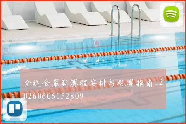 全运会最新赛程安排与观赛指南_20260606152809